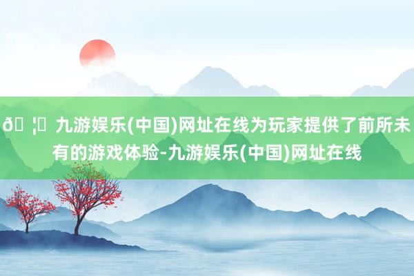 🦄九游娱乐(中国)网址在线为玩家提供了前所未有的游戏体验-九游娱乐(中国)网址在线