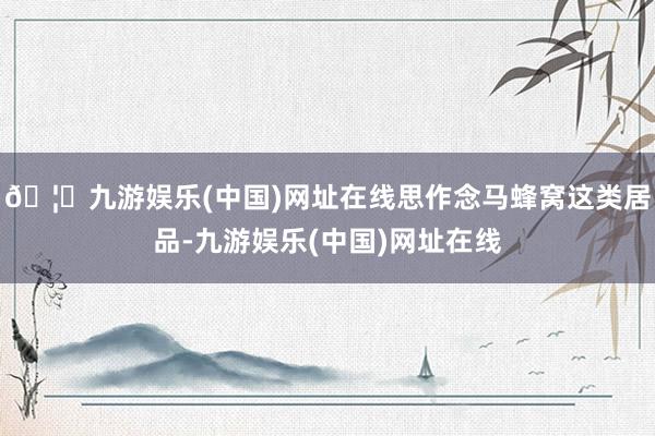 🦄九游娱乐(中国)网址在线思作念马蜂窝这类居品-九游娱乐(中国)网址在线
