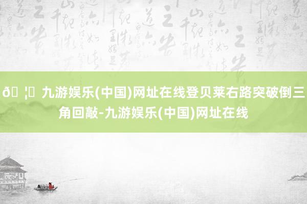 🦄九游娱乐(中国)网址在线登贝莱右路突破倒三角回敲-九游娱乐(中国)网址在线