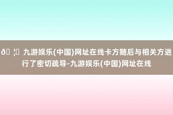 🦄九游娱乐(中国)网址在线卡方随后与相关方进行了密切疏导-九游娱乐(中国)网址在线