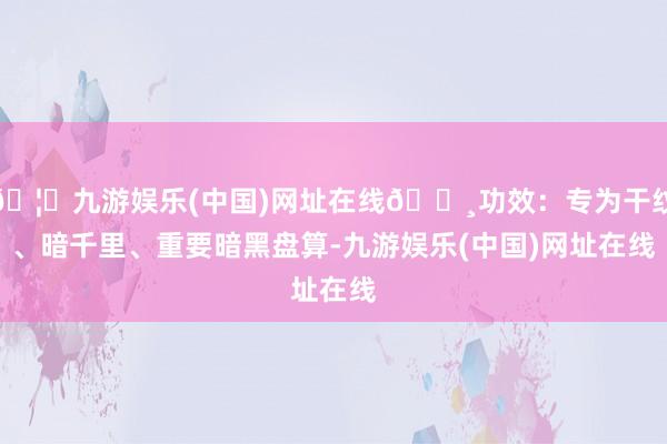 🦄九游娱乐(中国)网址在线🌸功效：专为干纹、暗千里、重要暗黑盘算-九游娱乐(中国)网址在线